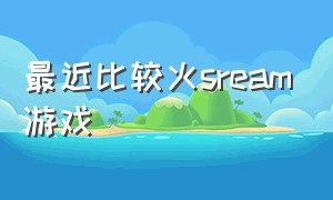 最近比较火sream游戏