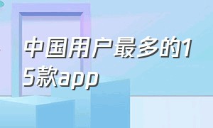 中国用户最多的15款app
