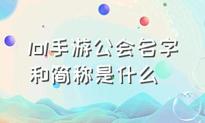 lol手游公会名字和简称是什么