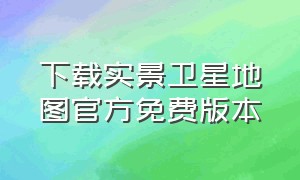 下载实景卫星地图官方免费版本