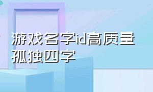 游戏名字id高质量孤独四字