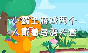 小霸王游戏两个人戴着乌鸦头套