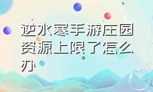 逆水寒手游庄园资源上限了怎么办