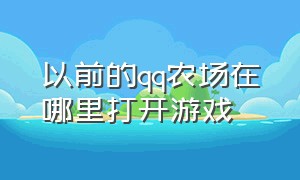 以前的qq农场在哪里打开游戏