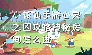 小花仙手游心灵之囚攻略神秘房间怎么进