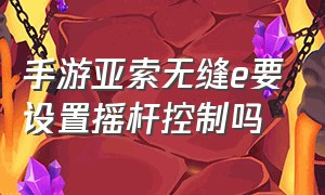 手游亚索无缝e要设置摇杆控制吗