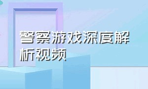 警察游戏深度解析视频