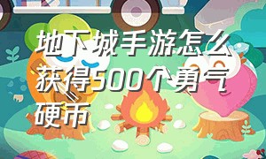 地下城手游怎么获得500个勇气硬币