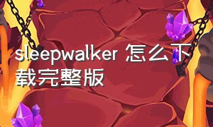 sleepwalker 怎么下载完整版