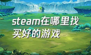 steam在哪里找买好的游戏