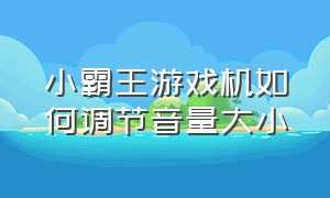 小霸王游戏机如何调节音量大小