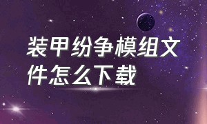 装甲纷争模组文件怎么下载