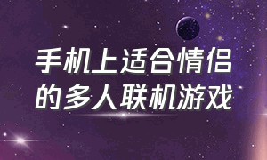 手机上适合情侣的多人联机游戏