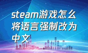 steam游戏怎么将语言强制改为中文