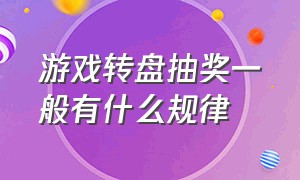 游戏转盘抽奖一般有什么规律