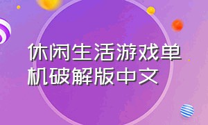 休闲生活游戏单机破解版中文