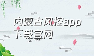 内蒙古风控app下载官网
