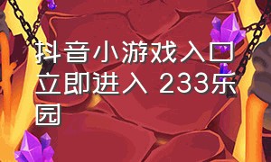 抖音小游戏入口立即进入 233乐园