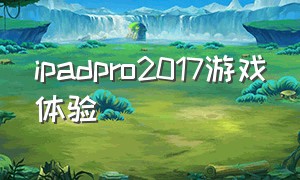 ipadpro2017游戏体验