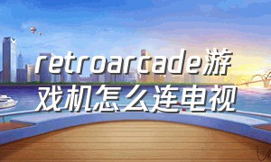 retroarcade游戏机怎么连电视