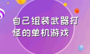 自己组装武器打怪的单机游戏