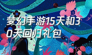 梦幻手游15天和30天回归礼包