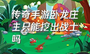 传奇手游卧龙庄主只能挖出战士吗