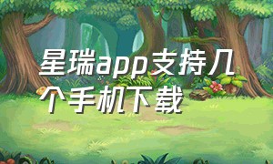 星瑞app支持几个手机下载