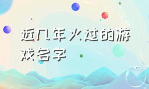 近几年火过的游戏名字