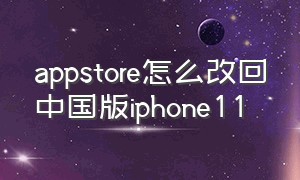appstore怎么改回中国版iphone11