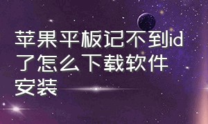 苹果平板记不到id了怎么下载软件安装