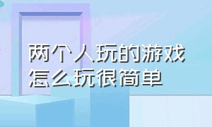 两个人玩的游戏怎么玩很简单