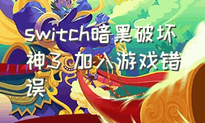 switch暗黑破坏神3 加入游戏错误