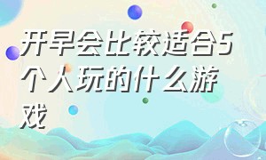 开早会比较适合5个人玩的什么游戏