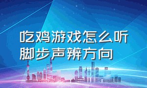 吃鸡游戏怎么听脚步声辨方向