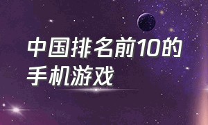 中国排名前10的手机游戏