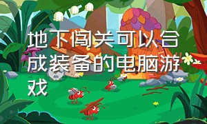 地下闯关可以合成装备的电脑游戏