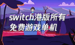 switch港版所有免费游戏单机
