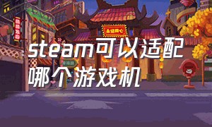 steam可以适配哪个游戏机