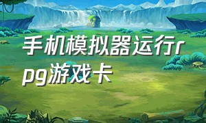 手机模拟器运行rpg游戏卡