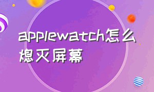 applewatch怎么熄灭屏幕