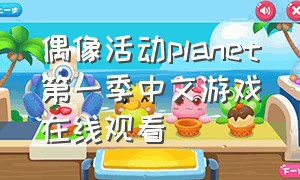 偶像活动planet第一季中文游戏在线观看