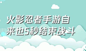 火影忍者手游自来也5秒结束战斗