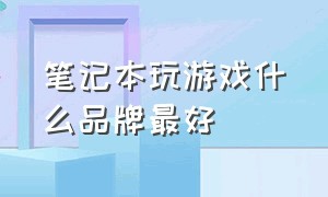 笔记本玩游戏什么品牌最好