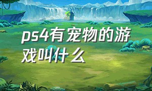 ps4有宠物的游戏叫什么