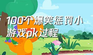 100个爆笑惩罚小游戏pk过程