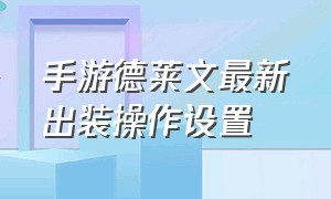 手游德莱文最新出装操作设置