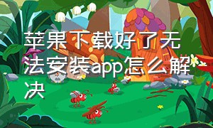 苹果下载好了无法安装app怎么解决