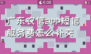 广东农信app短信服务费怎么补交
