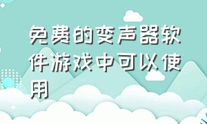 免费的变声器软件游戏中可以使用